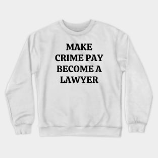 Make crime pay. Become a lawyer Crewneck Sweatshirt